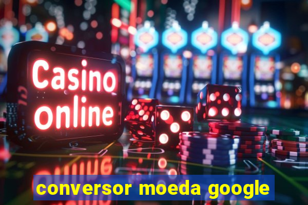 conversor moeda google